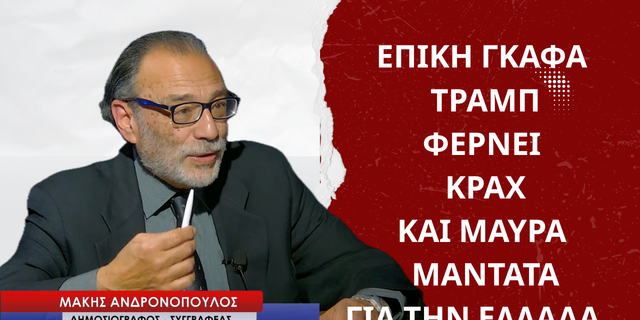 Επική γκάφα Τραμπ, ο κίνδυνος του κραχ και τα μαύρα μαντάτα για την Ελλάδα-Μάκης Ανδρονόπουλος