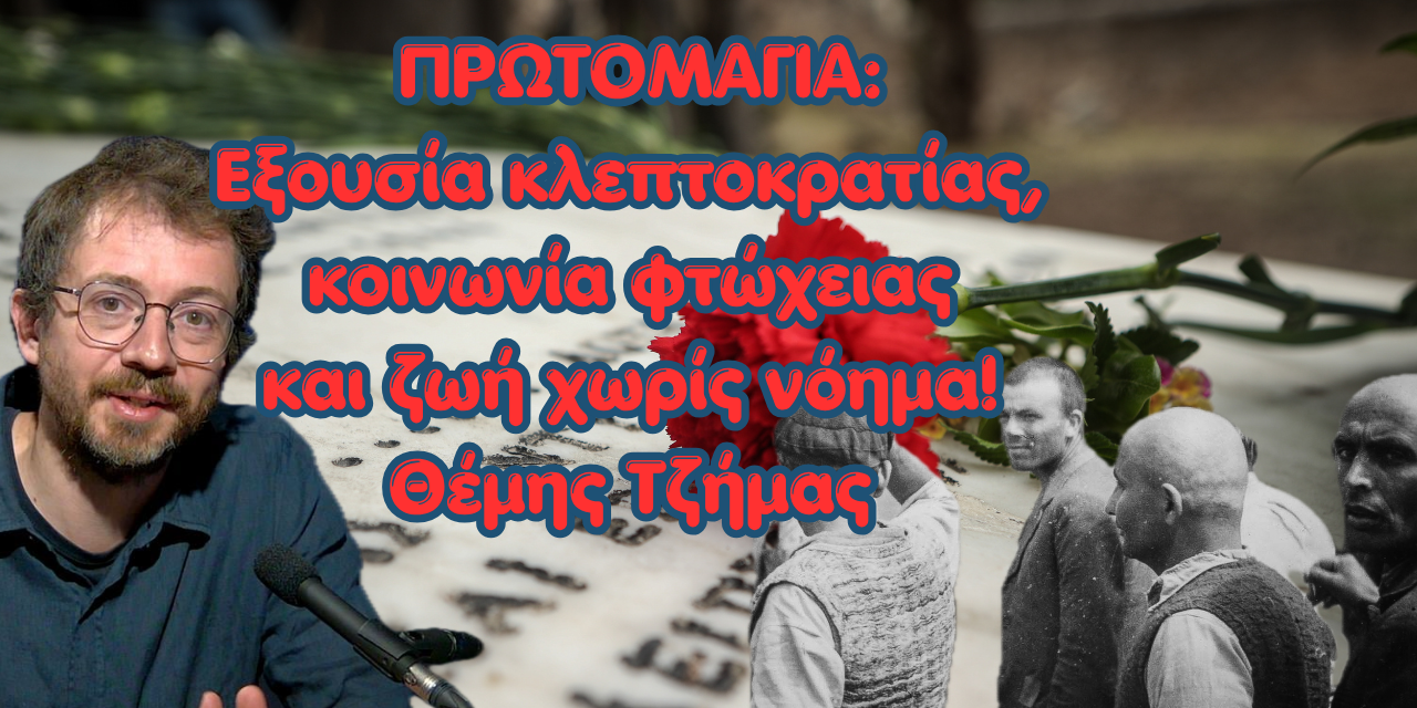 Εξουσία κλεπτοκρατίας, κοινωνία φτώχειας και ζωή χωρίς νόημα! Θέμης Τζήμας
