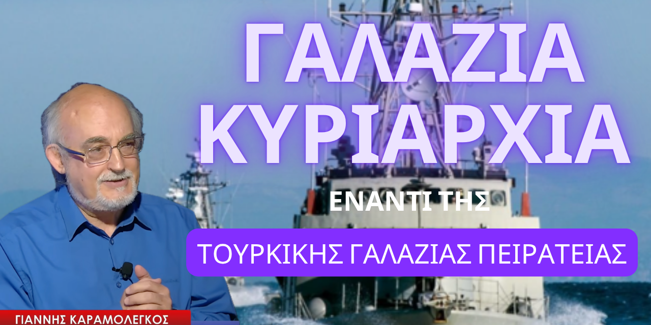 Γαλάζια Κυριαρχία έναντι της τουρκικής «Γαλάζιας Παρτίδας-Πειρατείας»! Γιάννης Καραμολέγκος