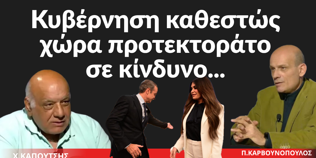 Κυβέρνηση καθεστώς, χώρα προτεκτοράτο σε άμεσο κίνδυνο- Χρήστος Καπούτσης