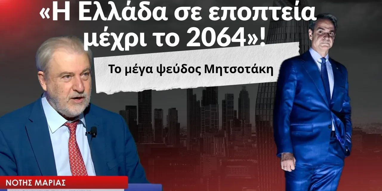 «Η Ελλάδα σε εποπτεία μέχρι το 2064 και το μέγα ψεύδος Μητσοτάκη»-Νότης Μαριάς